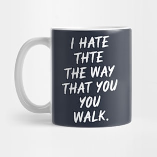 I Hate the Way That You Walk Mug